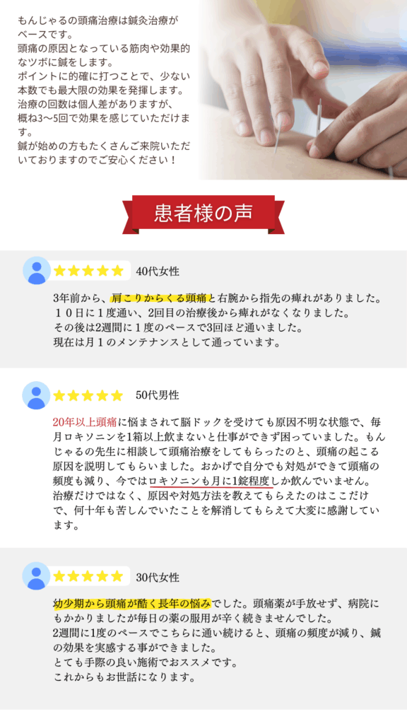 岡山・倉敷・総社の頭痛治療が得意なもんじゃる鍼灸整骨院です。
30年40年以上悩まれていた頭痛が改善された方が多数いらっしゃいます。
頭痛外来に行っても効果がなかった方、脳ドックやMRIでも異常がなかった方、その頭痛改善するかもしれません！
患者様の多くは緊張性頭痛や片頭痛（偏頭痛）で悩まれています。
1回の治療で頭痛がゼロになることはありません。
正しい頻度で通っていただくことで、頭痛の回数や痛みの強さ、薬の効きやすさなど徐々に効果を感じていただけると思います。
頭痛モニターをご用意しておりますので、お気軽にご連絡ください。