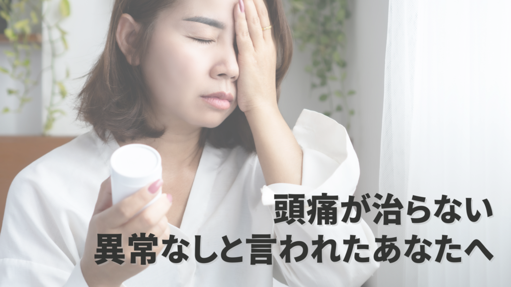 頭痛が治らない 異常なしと言われたあなたへ
