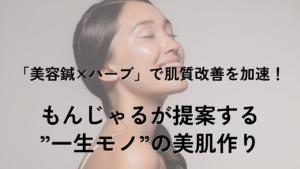 「美容鍼×ハーブ」で肌質改善を加速！もんじゃるが提案する”一生モノ”の美肌作り