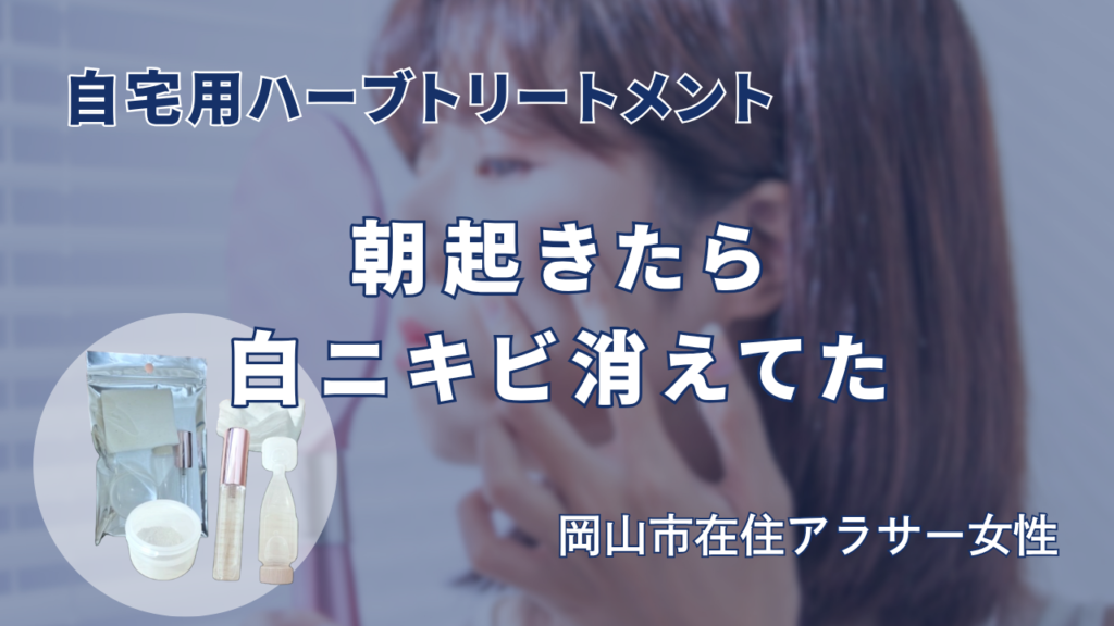 自宅用ハーブトリートメント　朝起きたら白ニキビ消えてた