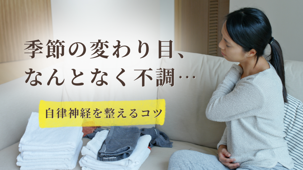 季節の変わり目に体調不良を感じる女性と自律神経を整えるコツ