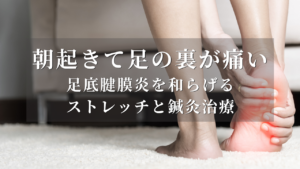 足の裏やかかとを押さえて痛みに耐えるイラストと『朝起きて足の裏が痛い…足底腱膜炎を和らげるストレッチ＆鍼灸』の文字が入ったアイキャッチ画像